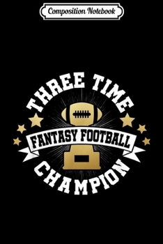 Composition Notebook: Three Time Fantasy Football Champion Champ 1st Place Journal/Notebook Blank Lined Ruled 6x9 100 Pages