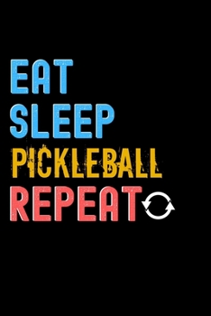 Eat, Sleep, Pickleball, Repeat Notebook - Pickleball Funny Gift: Lined Notebook / Journal Gift, 120 Pages, 6x9, Soft Cover, Matte Finish