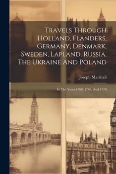 Paperback Travels Through Holland, Flanders, Germany, Denmark, Sweden, Lapland, Russia, The Ukraine And Poland: In The Years 1768, 1769, And 1770 Book