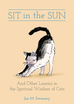 Hardcover Sit in the Sun: And Other Lessons in the Spiritual Wisdom of Cats Book