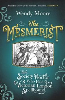 Paperback The Mesmerist: The Society Doctor Who Held Victorian London Spellbound Book