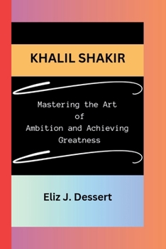 Paperback Khalil Shakir: Mastering the Art of Ambition and Achieving Greatness Book