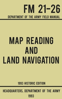 Hardcover Map Reading And Land Navigation - Army FM 21-26 (1993 Historic Edition): Department Of The Army Field Manual Book