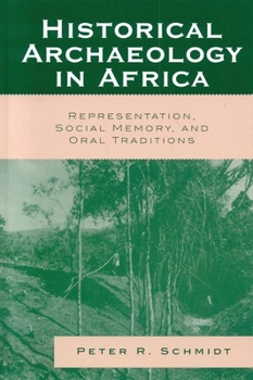 Historical Archaeology in Africa: Representation,  Social Memory,  and Oral Traditions (African Archaeology)