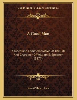 Paperback A Good Man: A Discourse Commemorative Of The Life And Character Of William B. Spooner (1877) Book