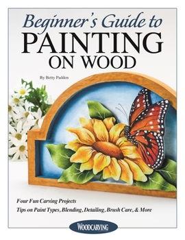 Paperback Beginner's Guide to Painting on Wood: Four Fun Carving Projects; Tips on Paint Types, Blending, Detailing, Brush Care, & More Book