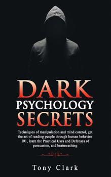 Paperback Dark Psychology Secrets: Techniques of manipulation and mind control, get the art of reading people through human behavior 101, learn the Pract Book