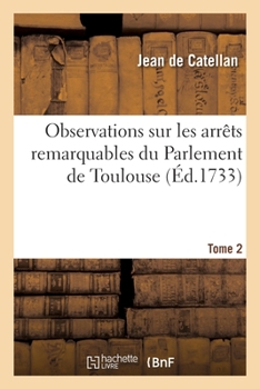 Paperback Observations Sur Les Arrêts Remarquables Du Parlement de Toulouse. Tome 2 [French] Book