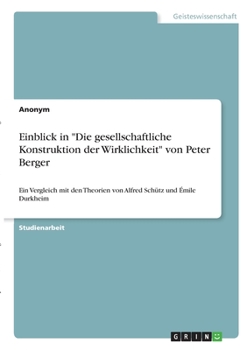 Einblick in Die gesellschaftliche Konstruktion der Wirklichkeit von Peter Berger: Ein Vergleich mit den Theorien von Alfred Sch�tz und �mile Durkheim