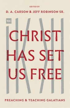 Christ Has Set Us Free: Preaching and Teaching Galatians
