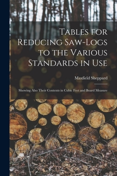 Paperback Tables for Reducing Saw-logs to the Various Standards in Use [microform]: Showing Also Their Contents in Cubic Feet and Board Measure Book