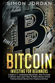 Paperback Bitcoin Investing for Beginners: 3 books in 1: Understand Blockchain, How To Invest In Bitcoin And Learn How To Make Money Online Trading Stocks Bonds Book