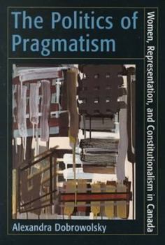 Paperback The Politics of Pragmatism: Women, Representation, and Constitutionalism in Canada Book