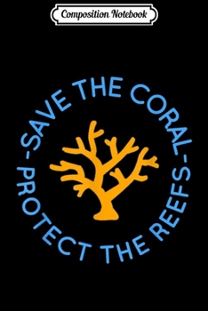 Composition Notebook: Save The Coral Protect The Reef Aquarium Gift Marine Biology  Journal/Notebook Blank Lined Ruled 6x9 100 Pages