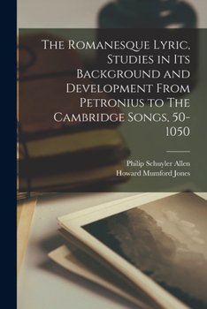 Paperback The Romanesque Lyric, Studies in Its Background and Development From Petronius to The Cambridge Songs, 50-1050 Book