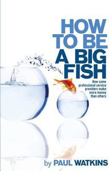 Paperback How to be a Big Fish: How some professional service providers make more money than others Book