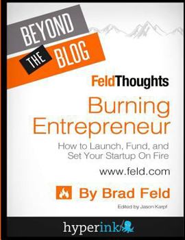 Paperback Beyond The Blog: Brad Feld's Burning Entrepreneur: How to Launch, Fund, and Set Book