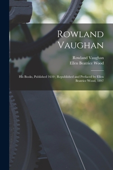 Paperback Rowland Vaughan: His Books, Published 1610; Republished and Prefaced by Ellen Beatrice Wood, 1897 Book