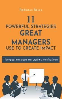 Paperback 11 Powerful Strategies GREAT MANAGERS Use to Create Impact: How Great Managers Can Create a Winning Team Book