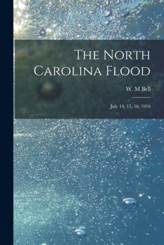 Paperback The North Carolina Flood: July 14, 15, 16, 1916 Book