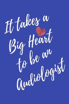 It Takes a Big Heart to be an Audiologist: Doctor of Audiology Journal For Gift - Blue Notebook For Men Women - Ruled Writing Diary - 6x9 100 pages