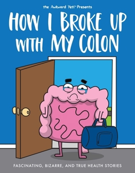 Paperback How I Broke Up with My Colon: Fascinating, Bizarre, and True Health Stories Book