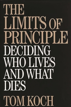 Hardcover The Limits of Principle: Deciding Who Lives and What Dies Book