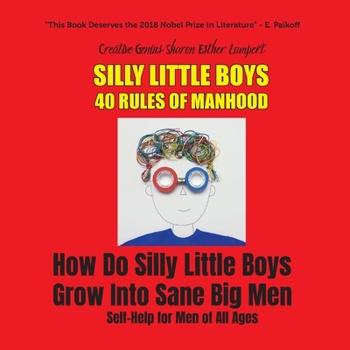 Paperback Silly Little Boys: 40 Rules of Manhood - For Men of All Ages: 40 Rules of Manhood - For Men of All Ages: How Do Silly Little Boys Grow In Book