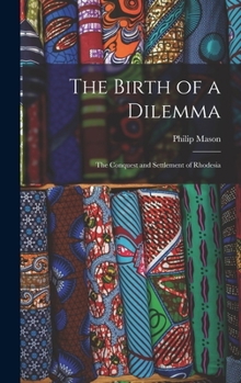 Hardcover The Birth of a Dilemma: the Conquest and Settlement of Rhodesia Book