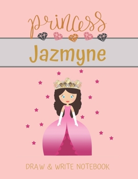 Princess Jazmyne Draw & Write Notebook: With Picture Space and Dashed Mid-line for Small Girls Personalized with their Name (Lovely Princess)