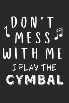 Paperback Don't mess with me I play the Cymbal: Lined Journal, 120 Pages, 6 x 9, Music Instrument Gift Cymbal Instruments, Black Matte Finish (Don't mess with m Book