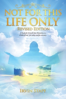 Paperback Not For This Life Only: A Study for Growth Into Maturity as a Child of God - for today and for eternity Book