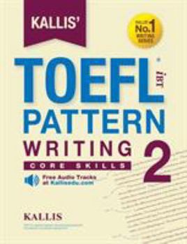 Paperback Kallis' TOEFL iBT Pattern Writing 2: Core Skills (College Test Prep 2016 + Study Guide Book + Practice Test + Skill Building - TOEFL iBT 2016) Book