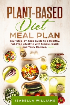 Plant-Based Diet Meal Plan: Your Step-by-Step Guide to a Healthy, Fat-Free Lifestyle with Simple, Quick, and Tasty Recipes.