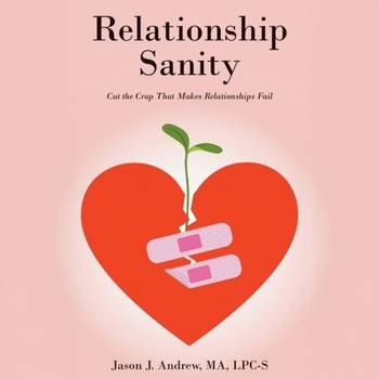 Relationship Sanity: Cut the Crap That Makes Relationships Fail