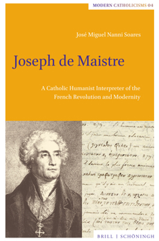 Joseph de Maistre: A Catholic Humanist Interpreter of the French Revolution and Modernity