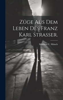 Hardcover Züge aus dem Leben des Franz Karl Strasser. [German] Book