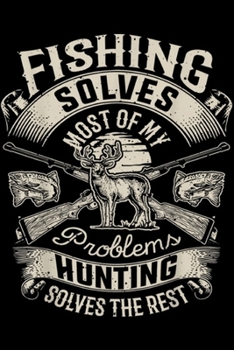 fishing solves most of my problems hunting solves the rest: Fishing Solves Most Of My Problems Hunting Hunter Journal/Notebook Blank Lined Ruled 6x9 100 Pages