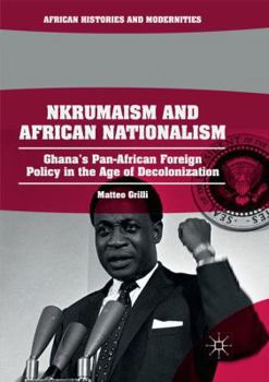 Paperback Nkrumaism and African Nationalism: Ghana's Pan-African Foreign Policy in the Age of Decolonization Book