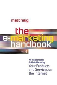 Hardcover The E-Marketing Handbook: An Indispensable Guide to Marketing Your Products and Services on the Internet Book