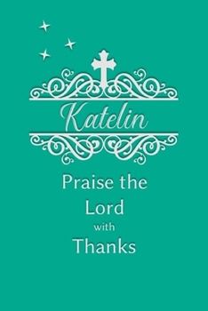 Katelin Praise the Lord with Thanks: Personalized Gratitude Journal for Women of Faith