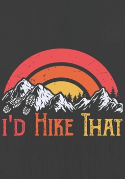 I'd Hike That: Hiking Journal With Prompts To Write In, Trail Log Book, Hiker's Journal, Hiking Journal, Hiking Log Book, Hiking Gifts,