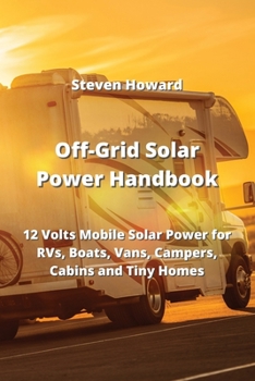 Paperback Off-Grid Solar Power Handbook: 12 Volts Mobile Solar Power for RVs, Boats, Vans, Campers, Cabins and Tiny Homes Book