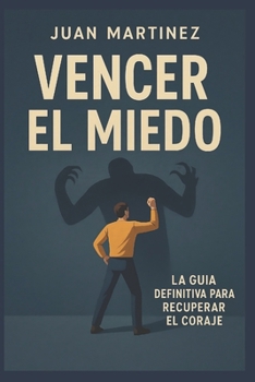 Vencer el miedo: La guía definitiva para recuperar el coraje (Spanish Edition)