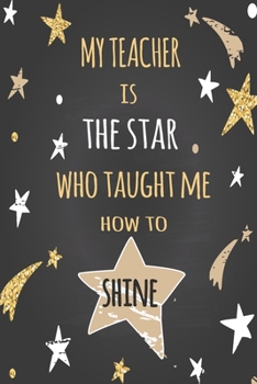 Paperback My Teacher: My Teacher is the star who taught me how to shine Notebook for Teacher, Cute Gift for Teacher Appreciation, Thank You, Book