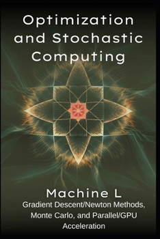 Paperback Optimization and Stochastic Computing: Gradient Descent/Newton Methods, Monte Carlo (MCMC/Variance Reduction), and Parallel/GPU Acceleration (CUDA/MPI Book