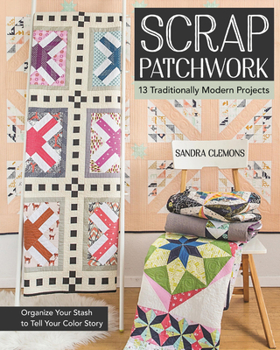 Paperback Scrap Patchwork: Traditionally Modern Quilts: Organize Your Stash to Tell Your C Olor Story Book