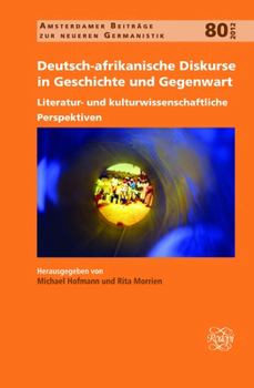 Deutsch-afrikanische Diskurse in Geschichte und Gegenwart: Literatur- und kulturwissenschaftliche Perspektiven (Amsterdamer Beiträge Zur Neueren Germanistik) (German Edition)
