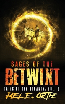Sages of the Betwixt: Tales of the Arcanix: Vol. 3