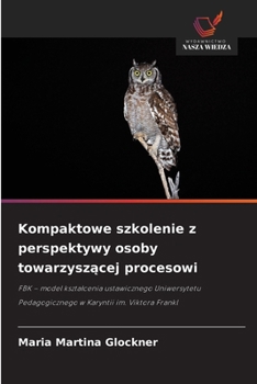 Kompaktowe szkolenie z perspektywy osoby towarzyszacej procesowi (Polish Edition)